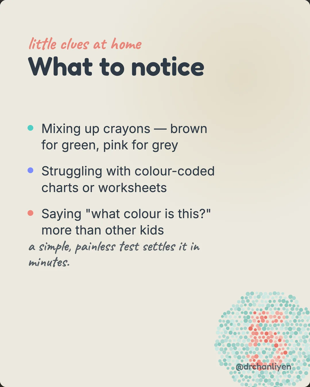 Colour vision, explained gently, slide 3 of 4: Little clues at home, what to notice. Mixing up crayons, brown for green, pink for grey. Struggling with colour-coded charts or worksheets. Saying "what colour is this?" more than other kids. A simple, painless test settles it in minutes.